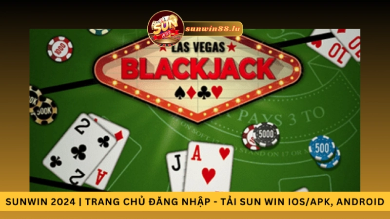 Blackjack Online tại game bài đổi thưởng Sun Win