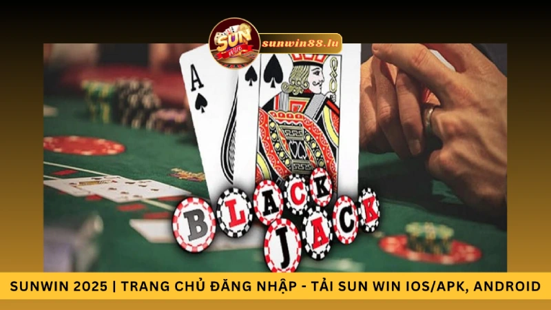 Cách chơi bài Blackjack dễ thắng hơn bạn nghĩ